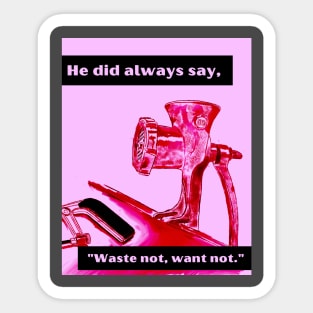 Waste Not, Want Not Sticker